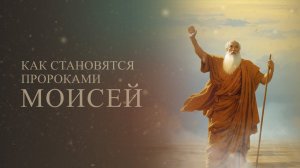 КАК СТАТЬ ПРОРОКОМ - МОИСЕЙ