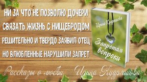 ЗАПРЕТАМ ВОПРЕКИ. Рассказ о любви. Ирина Кудряшова. Первая любовь