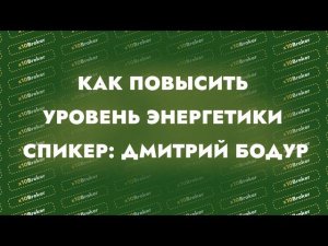 Как повысить уровень энергетики. Спикер: Дмитрий Бодур