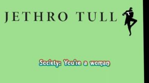 Sossity, You're a Woman/ Jethro Tull/lyrics