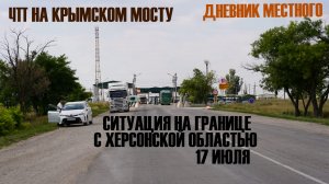Теракт на Крымском мосту. Ситуация на границе с Херсонской областью 17 июля // Дневник местного