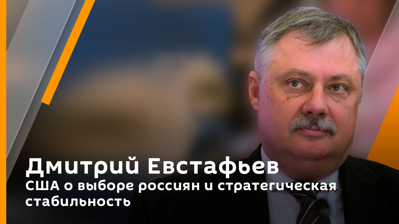 Дмитрий Евстафьев. США о выборе россиян и стратегическая стабильность