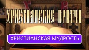 ХРИСТИАНСКИЕ ПРИТЧИ/ ХРИСТИАНСКАЯ МУДРОСТЬ.