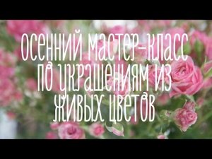 Осенний мастер-класс по украшениям из живых цветов [Идеи для жизни]