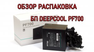 Блок питания DEEPCOOL PF700 ОБЗОР РАСПАКОВКА