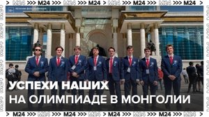 Успехи школьников столицы на Азиатской физической олимпиаде в Монголии - Москва 24